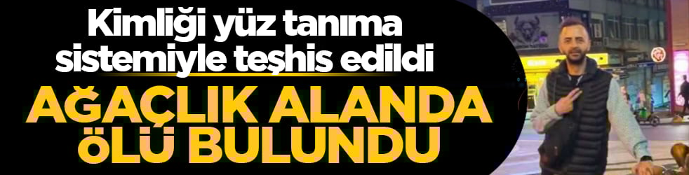 Ağaçlık alanda ölü bulundu: Kimliği yüz tanıma sistemiyle teşhis edildi