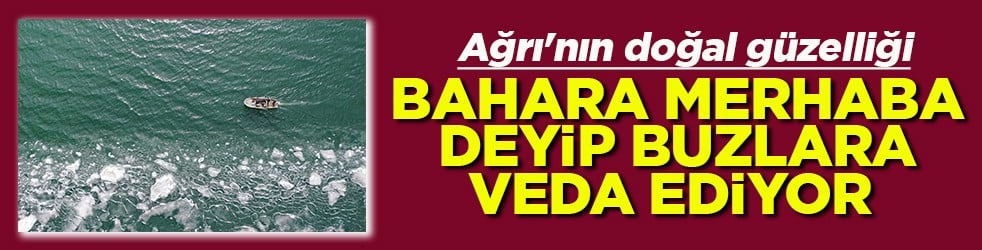 Ağrı'nın doğl güzelliği Bahara merhaba deyip buzlara veda ediyor