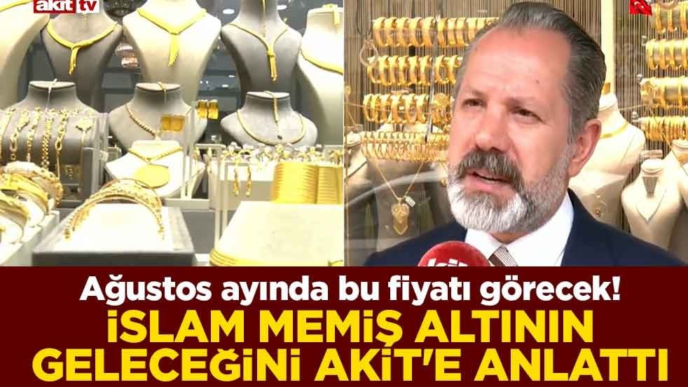 Ağustos ayında bu fiyatı görecek! İslam Memiş altının geleceğini Akit'e anlattı
