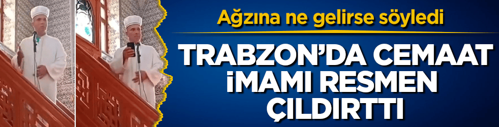 Ağzına ne gelirse söyledi! Trabzon’da cemaat, imamı resmen çıldırttı