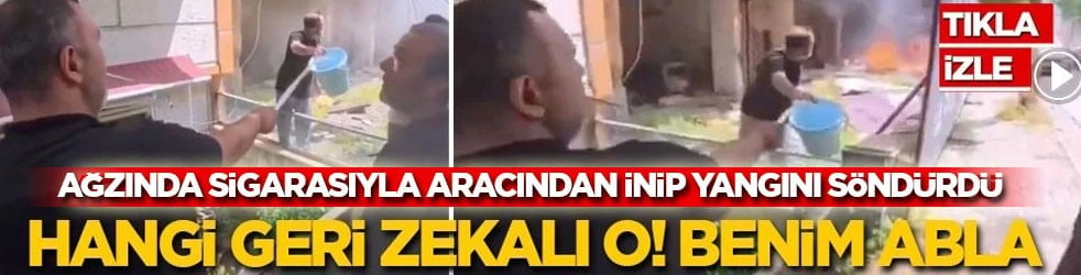Ağzında sigarasıyla aracından inip yangını söndürdü: Hangi geri zekalı o! Benim abla!
