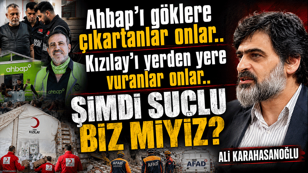 Ahbap’ı göklere çıkartanlar onlar.. Kızılay’ı yerden yere vuranlar onlar.. Şimdi suçlu biz miyiz?