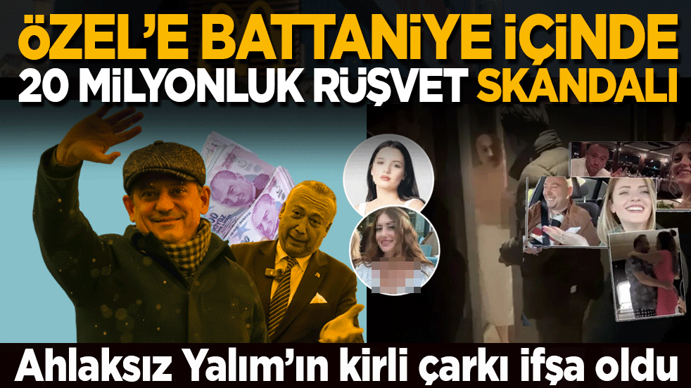 Ahlaksız Yalım’ın kirli çarkı ifşa oldu: Özel'e battaniye içinde 20 milyonluk rüşvet skandalı