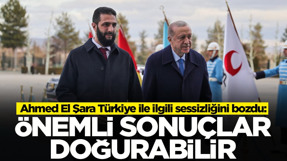 Ahmed El Şara Türkiye ile ilgili sessizliğini bozdu: Önemli sonuçlar doğurabilir