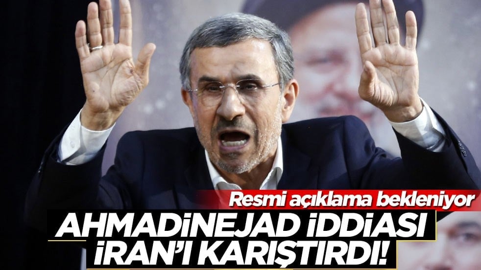 Ahmedinejad iddiası İran'ı karıştırdı! Resmi açıklama bekleniyor