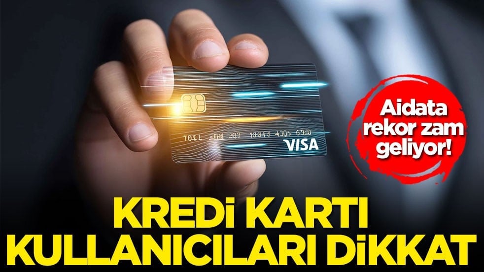 Aidata rekor zam geliyor! Kredi kartı kullanıcıları dikkat