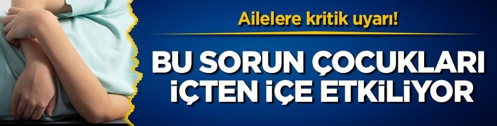 Ailelere kritik uyarı! Bu sorun çocukları içten içe etkiliyor