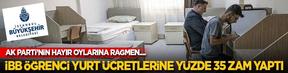 AK Parti karşı çıktı ama… İBB öğrenci yurt ücretlerine yüzde 35 zam yaptı