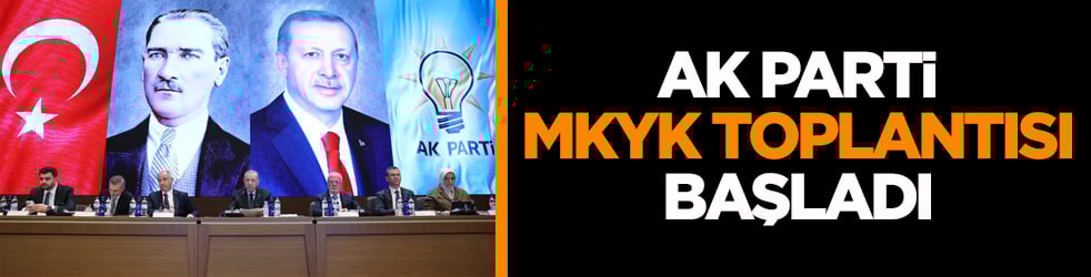 AK Parti MKYK Toplantısı Başladı