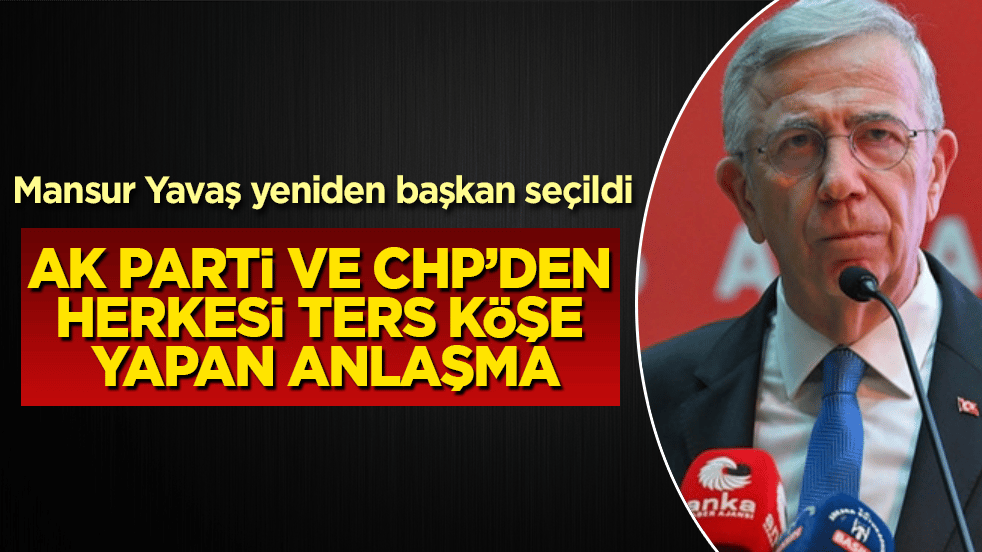 AK Parti ve CHP’den herkesi ters köşe yapan anlaşma! Mansur Yavaş yeniden başkan seçildi