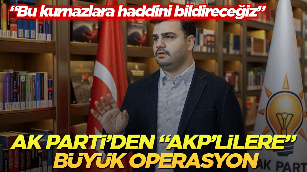 AK Parti’den "AKP’lilere" büyük operasyon: "Bu kurnazlara haddini bildireceğiz"