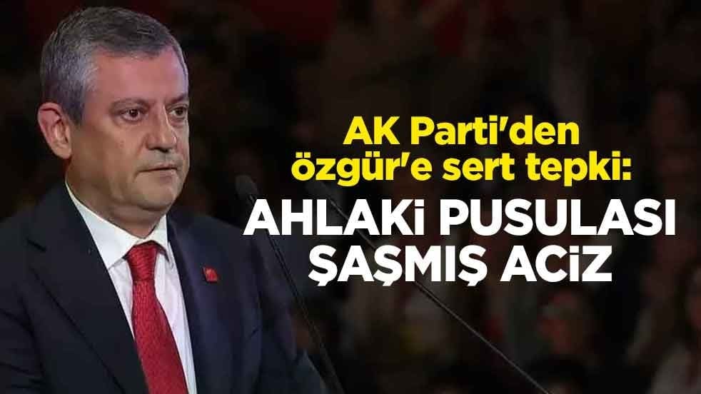 AK Parti'den Özgür'e sert tepki: Ahlaki pusulası şaşmış aciz