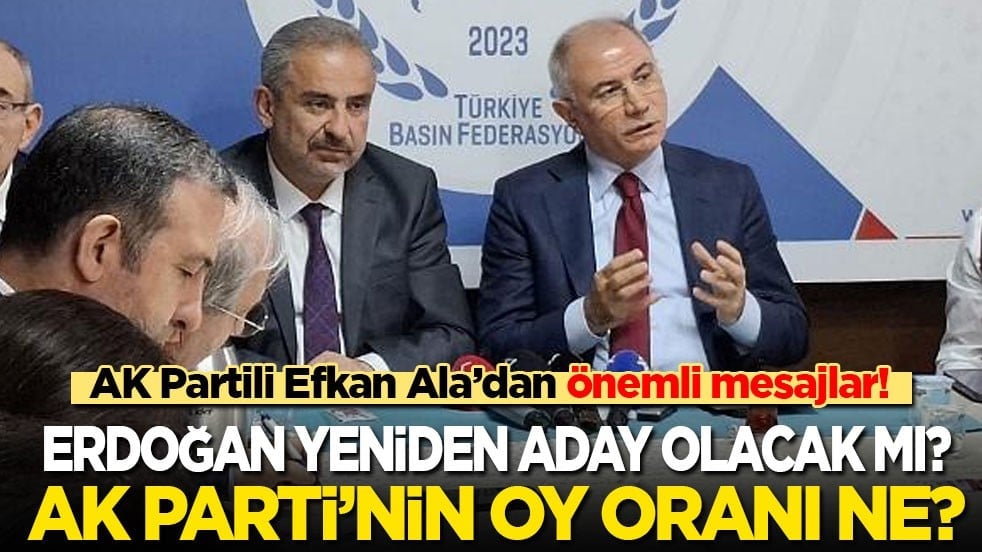 AK Partili Efkan Ala’dan önemli mesajlar: Erdoğan yeniden aday olacak mı? AK Parti'nin oy oranı ne kadar?