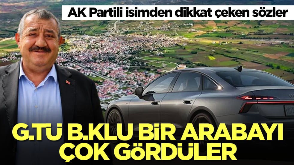 AK Partili isimden dikkat çeken sözler: G.tü b.klu bir arabayı çok gördüler