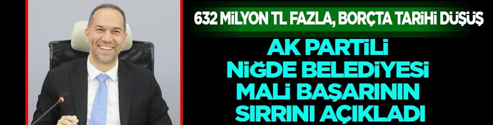 AK Partili Niğde Belediyesi mali başarının sırrını açıkladı
