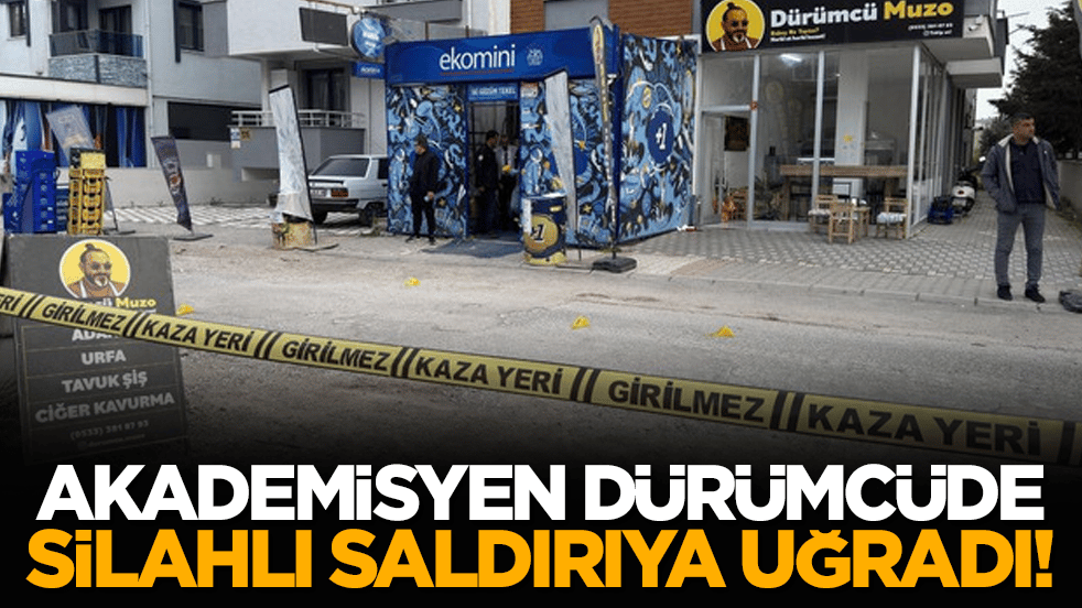 Akademisyen dürümcüde silahlı saldırıya uğradı