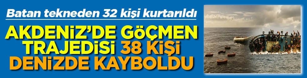 Akdeniz'de göçmen trajedisi 38 kişi denizde kayboldu