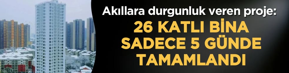 Akıllara durgunluk veren proje: 26 katlı bina sadece 5 günde tamamlandı