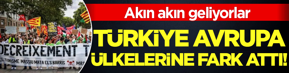 Akın akın geliyorlar! Türkiye Avrupa ülkelerine fark attı!