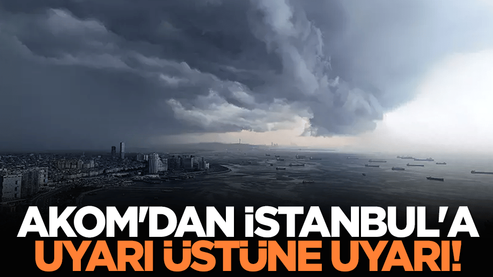 AKOM'dan İstanbul'a uyarı üstüne uyarı!