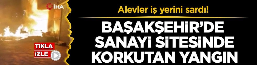 Alevler iş yerini sardı! Başakşehir’de sanayi sitesinde korkutan yangın