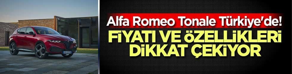Alfa Romeo Tonale Türkiye'de! Fiyatı ve özellikleri dikkat çekiyor