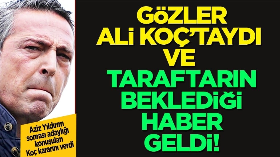Fenerbahçe eski başkanı Ali Koç kararını verdi: Başkan adayı olacak mı?