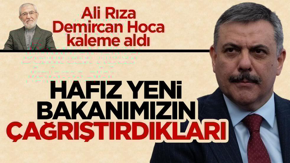 Ali Rıza Demircan Hoca kaleme aldı: Hafız yeni bakanımızın çağrıştırdıkları