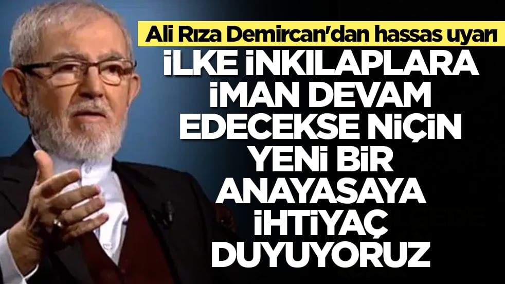 Ali Rıza Demircan'dan hassas uyarı: İlke inkılaplara iman devam edecekse niçin yeni bir anayasaya ihtiyaç duyuyoruz