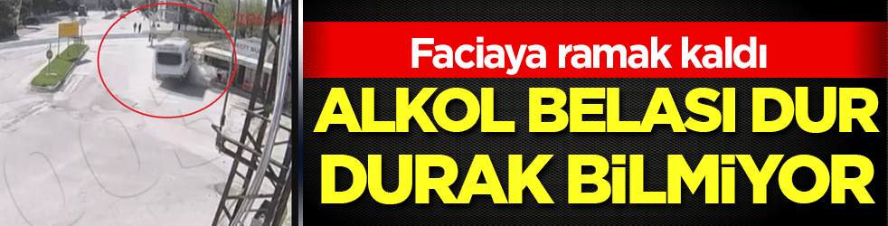 Alkol belası dur durak bilmiyor: Faciaya ramak kaldı!
