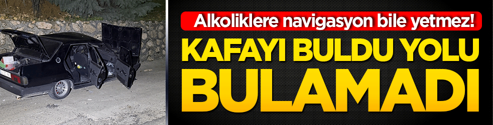 Alkoliklere navigasyon bile yetmez! Kafayı buldu yolu bulamadı