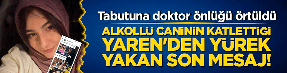 Alkollü caninin katlettiği Yaren'den yürek yakan son mesaj!