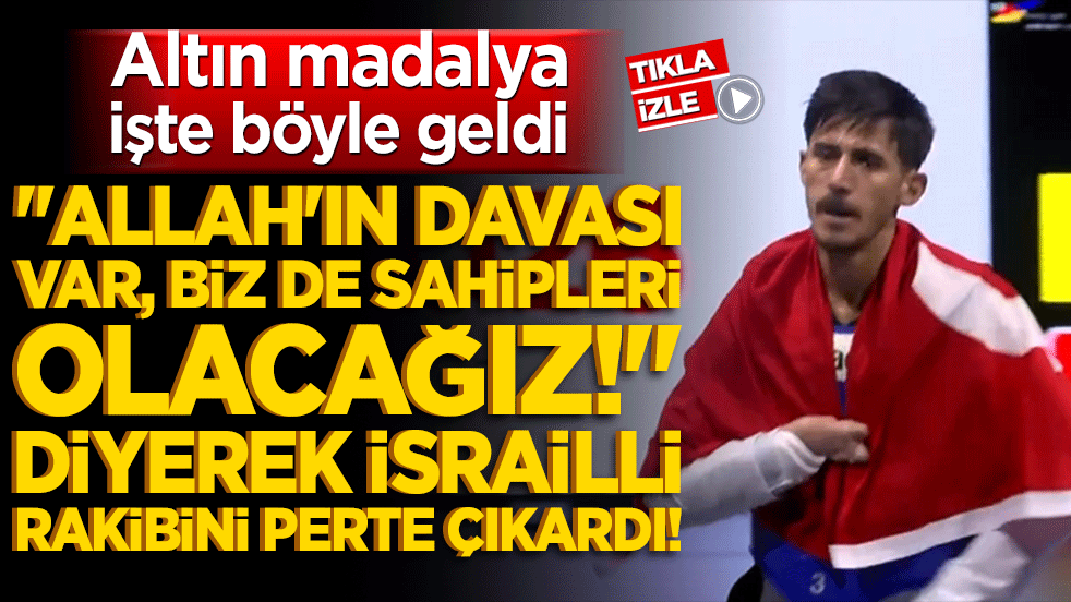"Allah'ın davası var, biz de sahipleri olacağız!" diyerek İsrailli rakibini perte çıkardı! Altın madalya işte böyle geldi