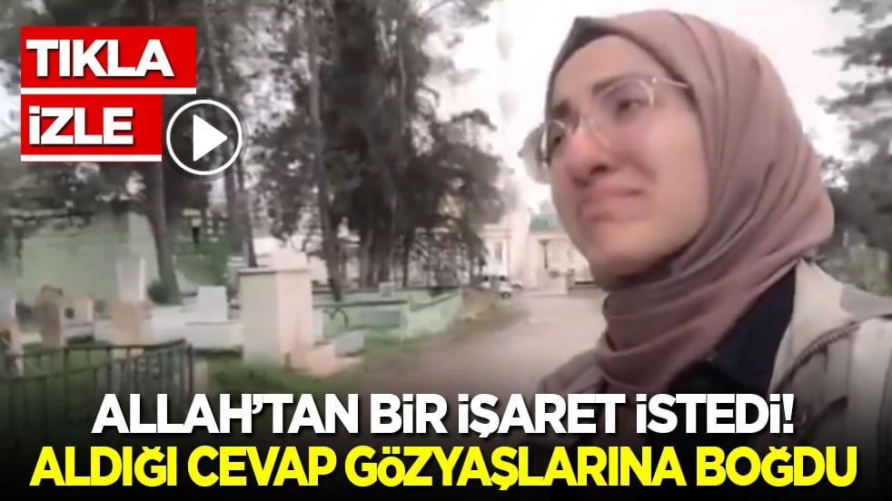 Allah’tan bir işaret istedi! Aldığı cevapla gözyaşlarına boğuldu