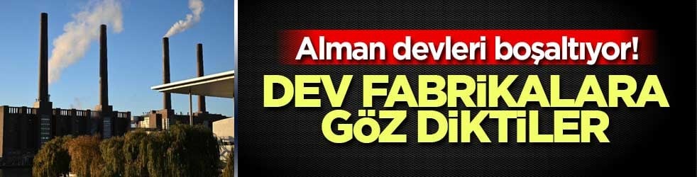 Alman devleri boşaltıyor! Dev fabrikalara göz diktiler