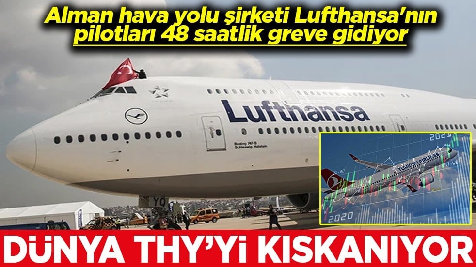 Alman hava yolu şirketi Lufthansa'nın pilotları 48 saatlik greve gidecek Dünya THY'yi kıskanıyor