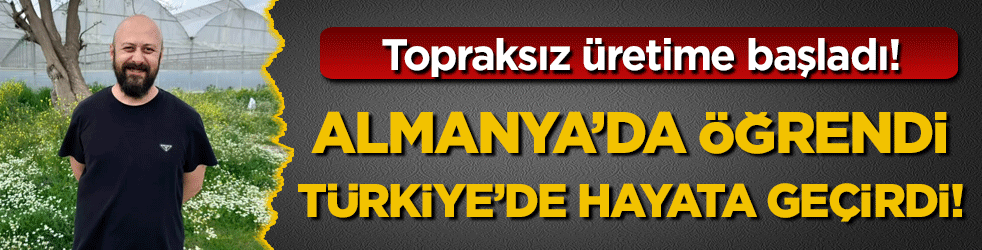 Almanya'da öğrendi Türkiye'de hayata geçirdi! Topraksız üretime başladı!
