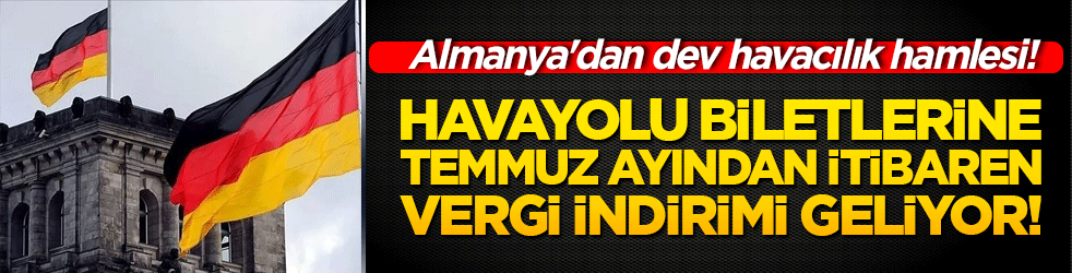 Almanya'dan dev havacılık hamlesi! Havayolu biletlerine temmuz ayından itibaren vergi indirimi geliyor!