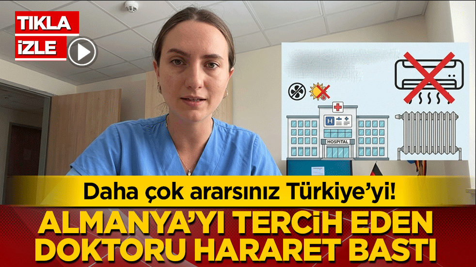 Almanya’yı tercih eden doktoru hararet bastı! Daha çok ararsınız Türkiye’yi