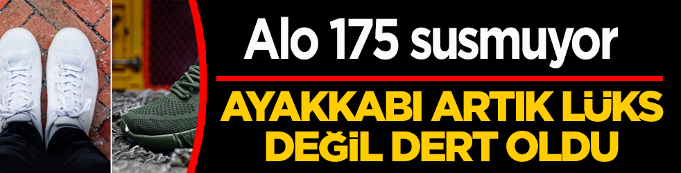 Alo 175 susmuyor: Ayakkabı artık lüks değil, dert oldu! Fiyatları arttı ama kalite düştü
