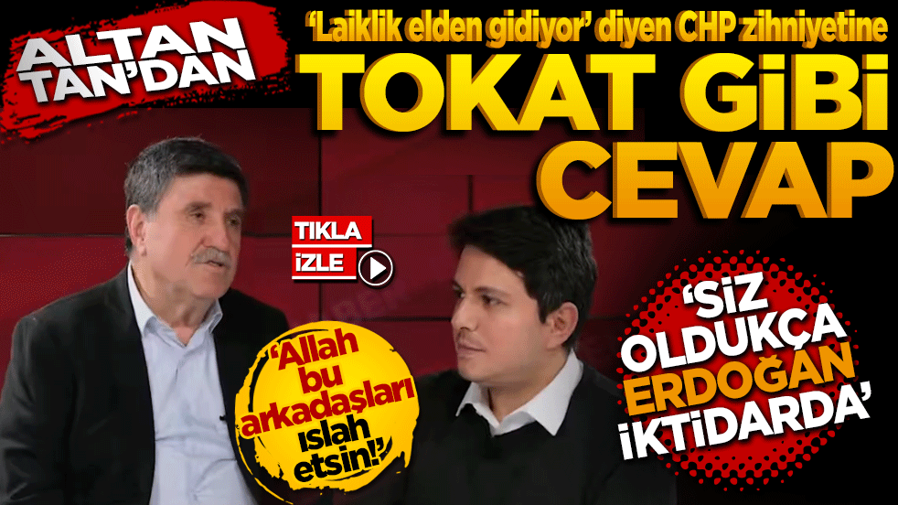 Altan Tan'dan ‘Laiklik Elden Gidiyor’ Diyen CHP Zihniyetine Tokat Gibi Cevap: ‘Siz Oldukça Erdoğan İktidarda!’