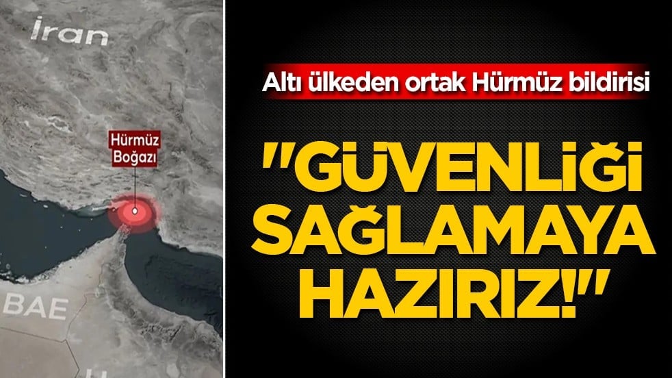 Altı ülkeden İran’a Hürmüz resti: "Müdahale etmeye hazırız!"