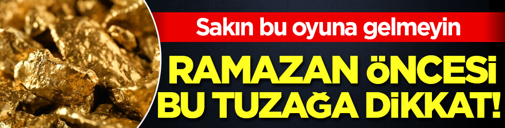 Altın alırken aman dikkat: Ramazan öncesi harekete geçtiler!
