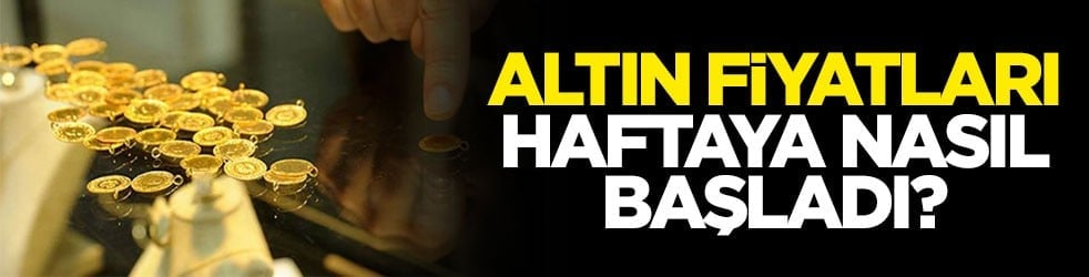 Altın fiyatları haftaya nasıl başladı?