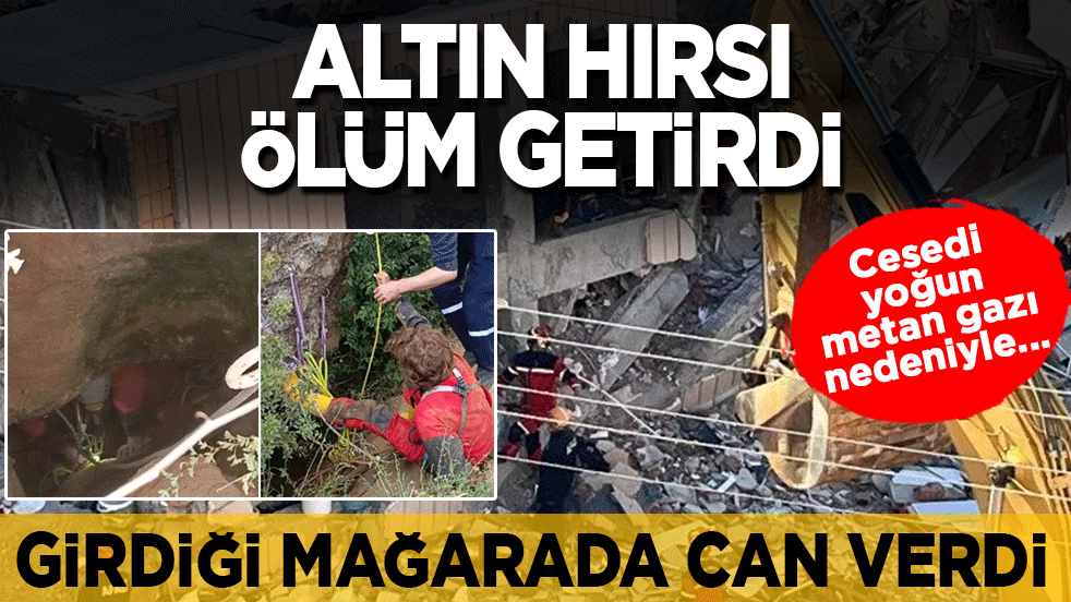 Altın hırsı ölüm getirdi: Girdiği mağarada can verdi! Cesedi 4 gündür çıkarılamıyor