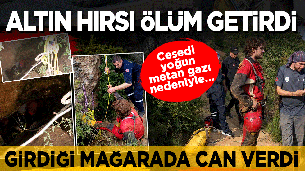 Altın hırsı ölüm getirdi: Girdiği mağarada can verdi! Cesedi 4 gündür çıkarılamıyor