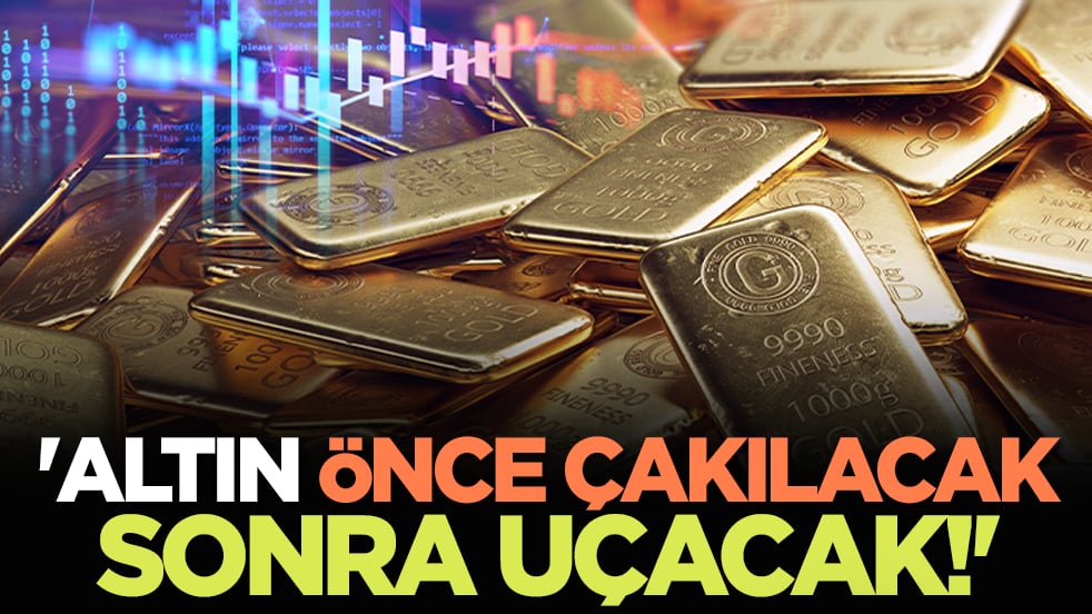 'Altın Önce Çakılacak Sonra Uçacak!'