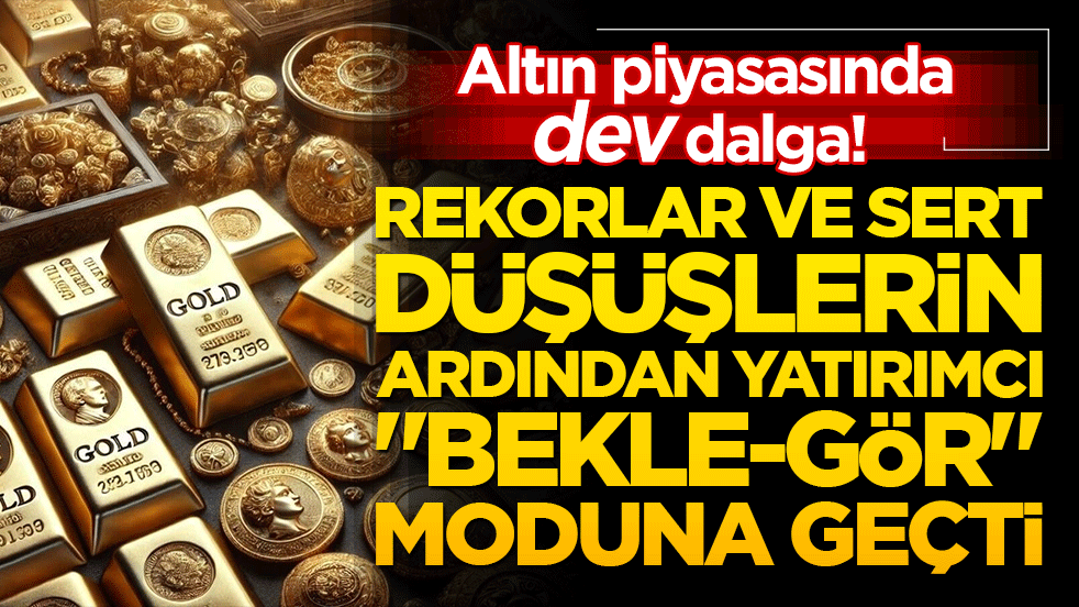 Altın piyasasında dev dalga! Rekorlar ve sert düşüşlerin ardından yatırımcı 'bekle-gör' moduna geçti!