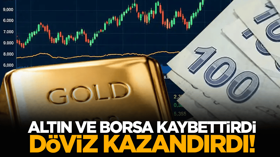 Altın ve borsa kaybettirdi, döviz kazandırdı!