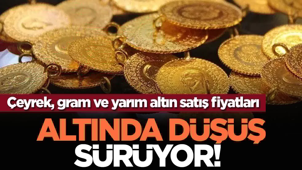 Altında düşüş sürüyor! Çeyrek, gram ve yarım altın satış fiyatları
